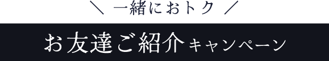 一緒におトク《お友達ご紹介キャンペーン》