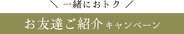 一緒におトク《お友達ご紹介キャンペーン》